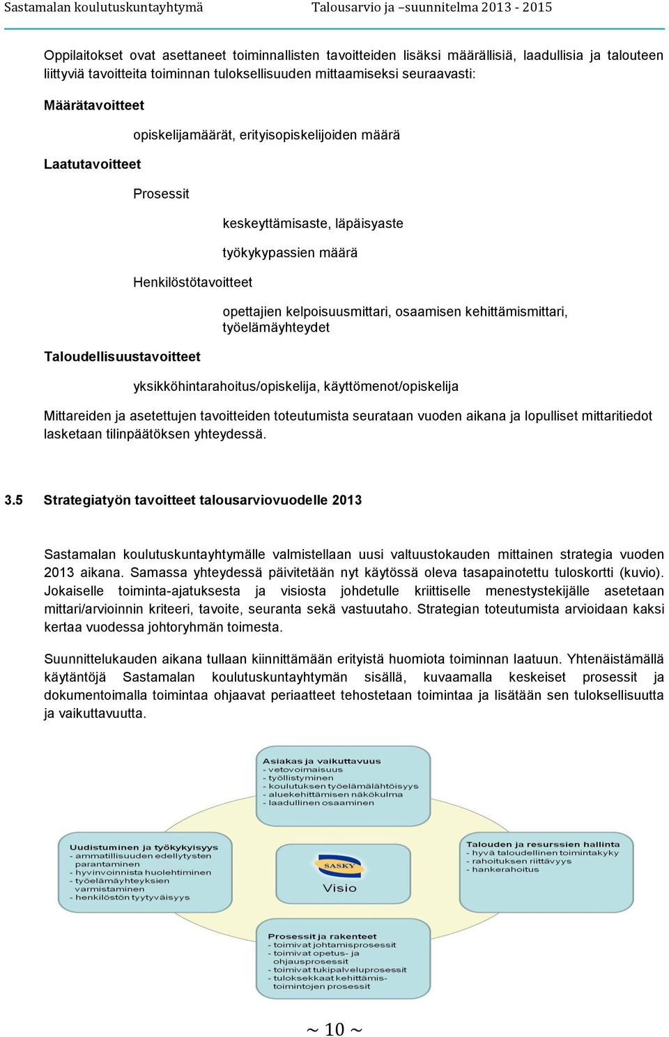 osaamisen kehittämismittari, työelämäyhteydet yksikköhintarahoitus/opiskelija, käyttömenot/opiskelija Mittareiden ja asetettujen tavoitteiden toteutumista seurataan vuoden aikana ja lopulliset