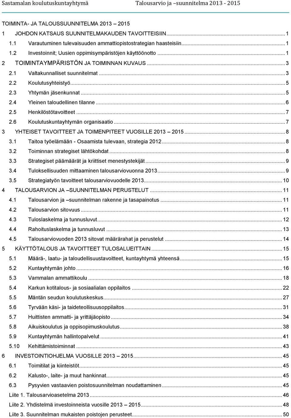 5 Henkilöstötavoitteet... 7 2.6 Koulutuskuntayhtymän organisaatio... 7 3 YHTEISET TAVOITTEET JA TOIMENPITEET VUOSILLE 2013 2015... 8 3.1 Taitoa työelämään - Osaamista tulevaan, strategia 2012... 8 3.2 Toiminnan strategiset lähtökohdat.