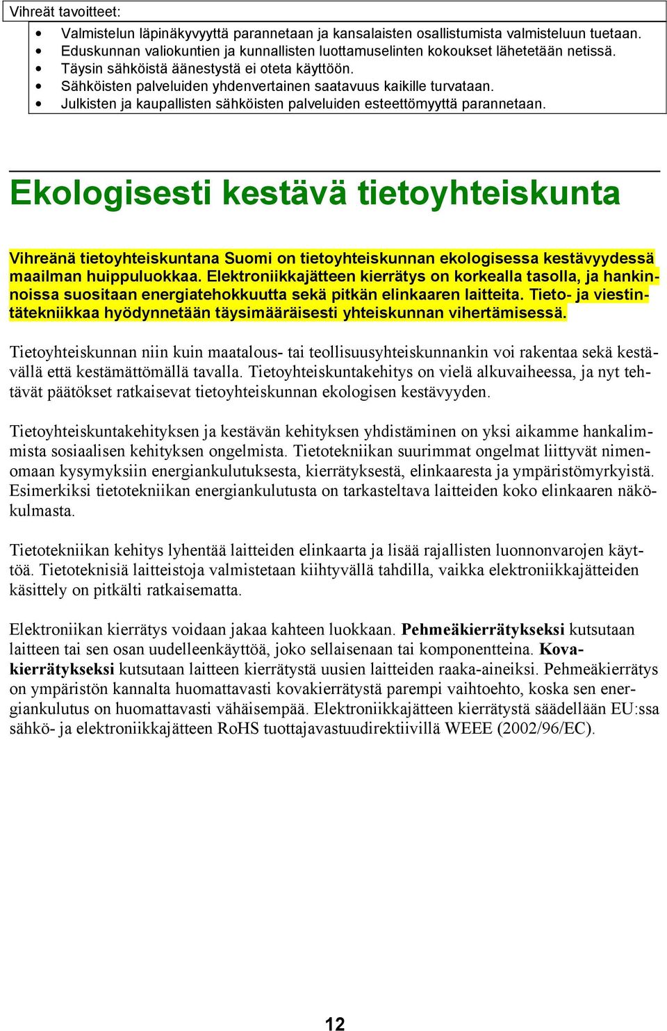 Ekologisesti kestävä tietoyhteiskunta Vihreänä tietoyhteiskuntana Suomi on tietoyhteiskunnan ekologisessa kestävyydessä maailman huippuluokkaa.