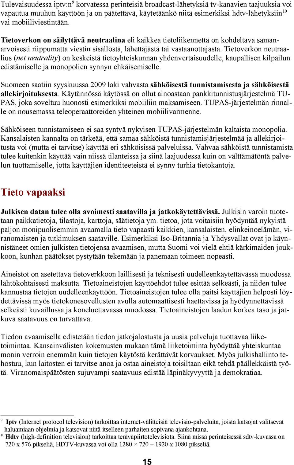 Tietoverkon neutraalius (net neutrality) on keskeistä tietoyhteiskunnan yhdenvertaisuudelle, kaupallisen kilpailun edistämiselle ja monopolien synnyn ehkäisemiselle.