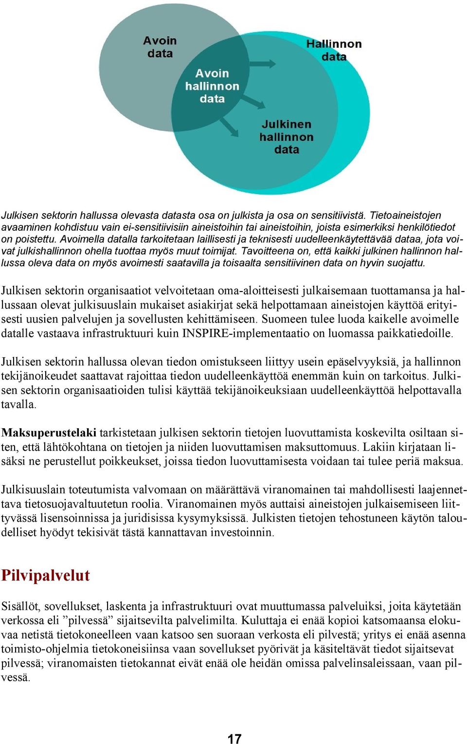 Avoimella datalla tarkoitetaan laillisesti ja teknisesti uudelleenkäytettävää dataa, jota voivat julkishallinnon ohella tuottaa myös muut toimijat.