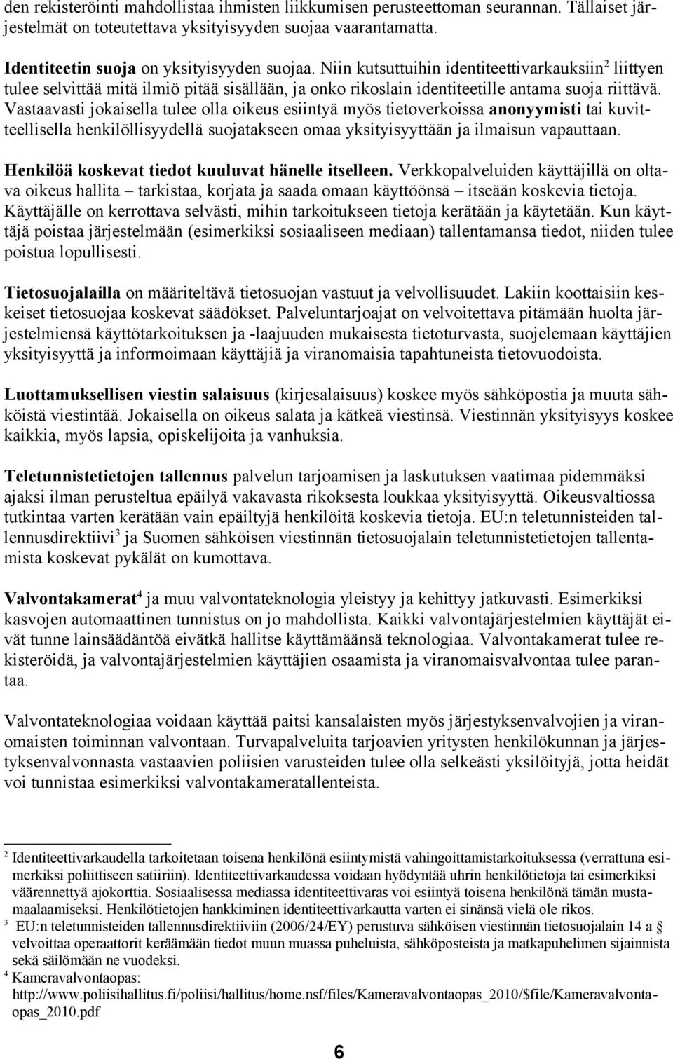 Vastaavasti jokaisella tulee olla oikeus esiintyä myös tietoverkoissa anonyymisti tai kuvitteellisella henkilöllisyydellä suojatakseen omaa yksityisyyttään ja ilmaisun vapauttaan.