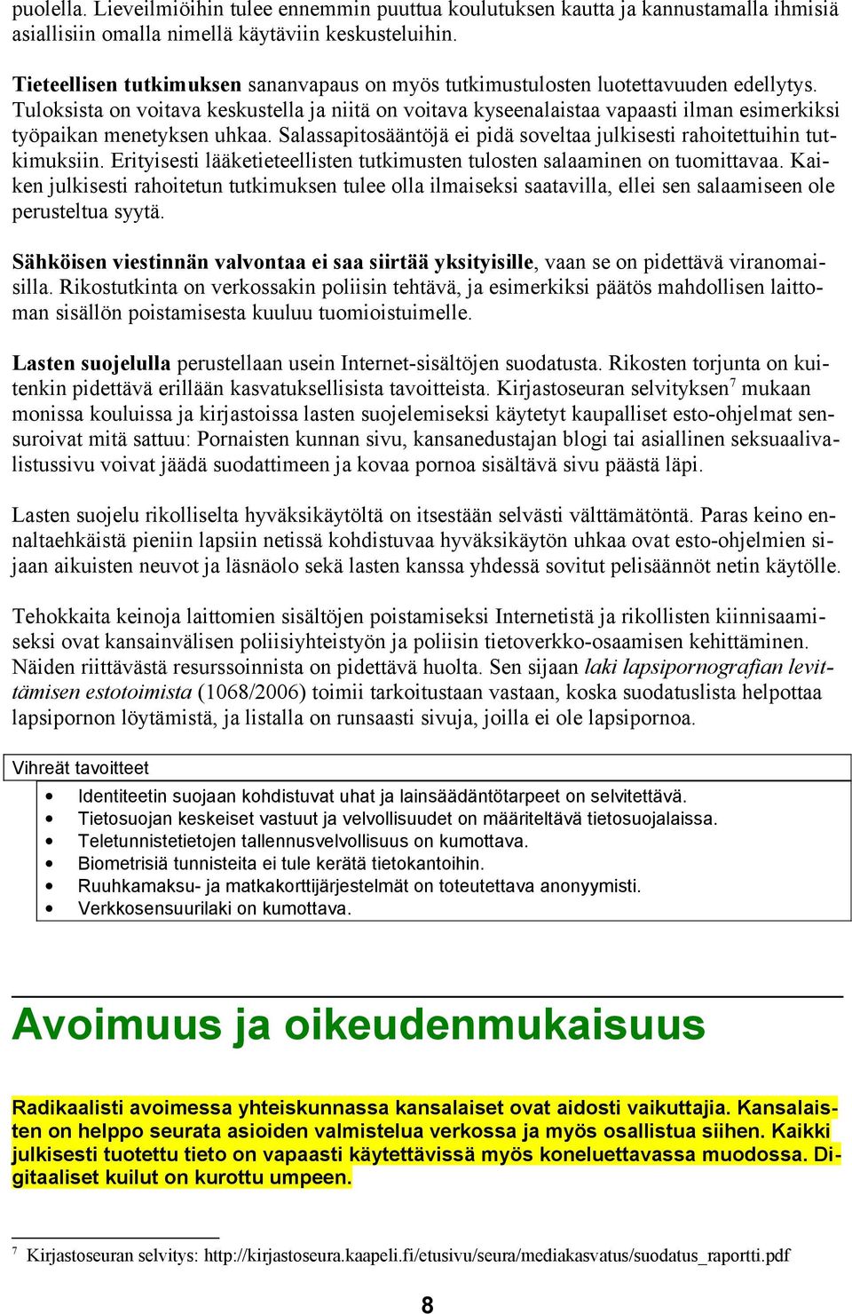 Tuloksista on voitava keskustella ja niitä on voitava kyseenalaistaa vapaasti ilman esimerkiksi työpaikan menetyksen uhkaa. Salassapitosääntöjä ei pidä soveltaa julkisesti rahoitettuihin tutkimuksiin.