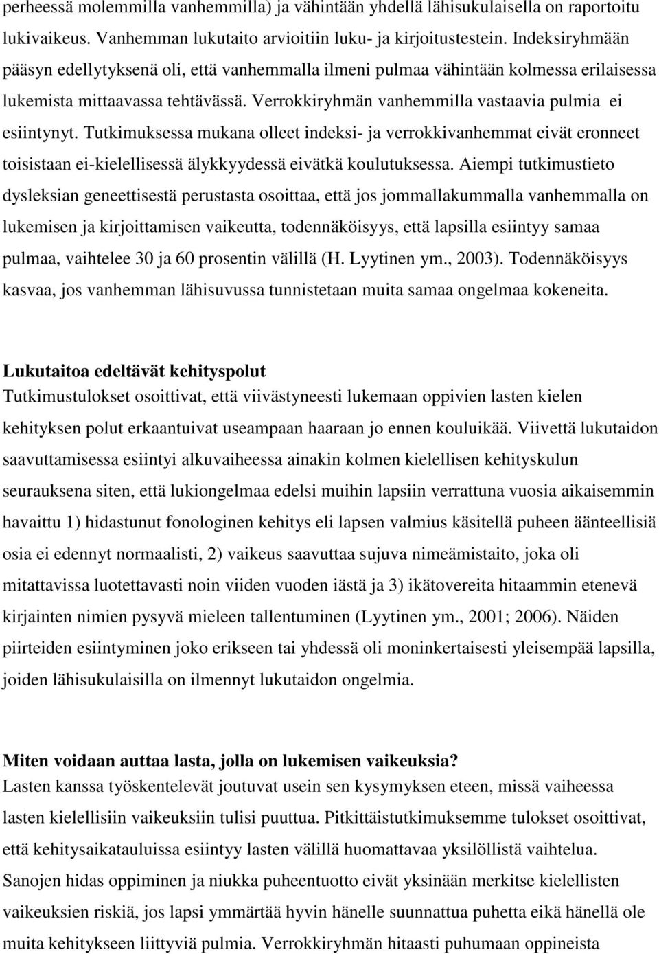 Tutkimuksessa mukana olleet indeksi- ja verrokkivanhemmat eivät eronneet toisistaan ei-kielellisessä älykkyydessä eivätkä koulutuksessa.
