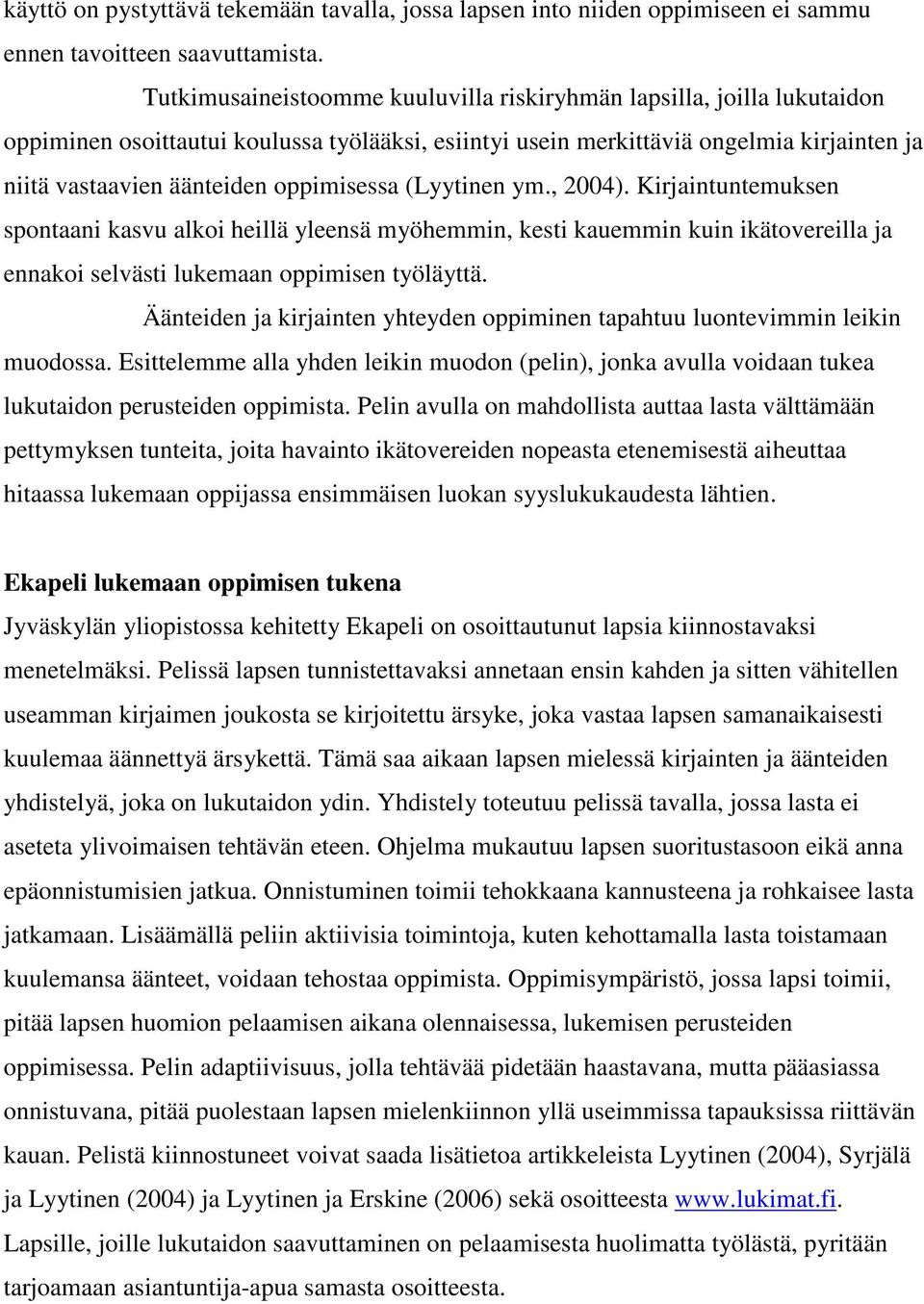 oppimisessa (Lyytinen ym., 2004). Kirjaintuntemuksen spontaani kasvu alkoi heillä yleensä myöhemmin, kesti kauemmin kuin ikätovereilla ja ennakoi selvästi lukemaan oppimisen työläyttä.