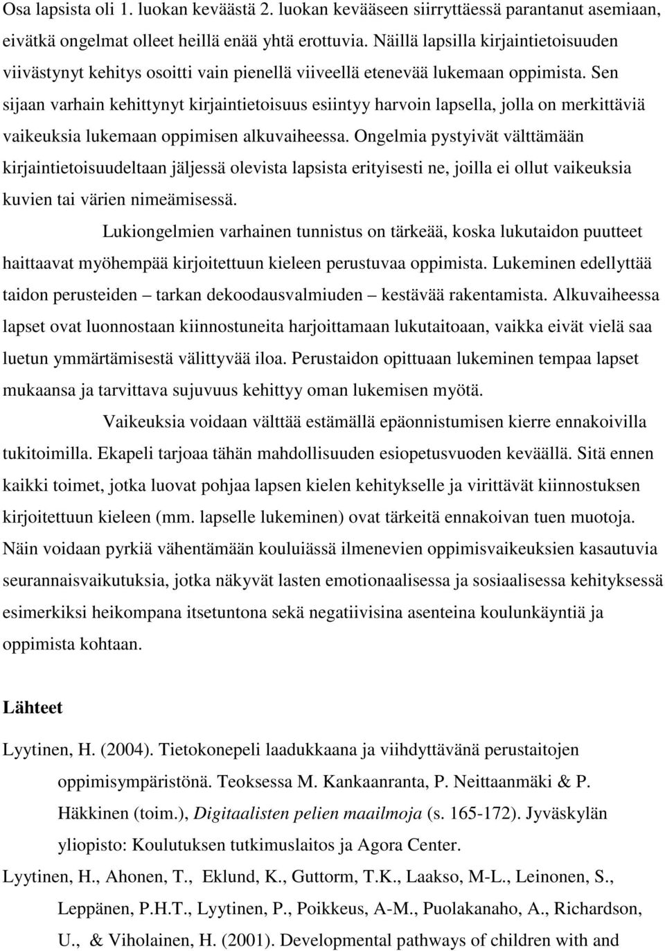 Sen sijaan varhain kehittynyt kirjaintietoisuus esiintyy harvoin lapsella, jolla on merkittäviä vaikeuksia lukemaan oppimisen alkuvaiheessa.