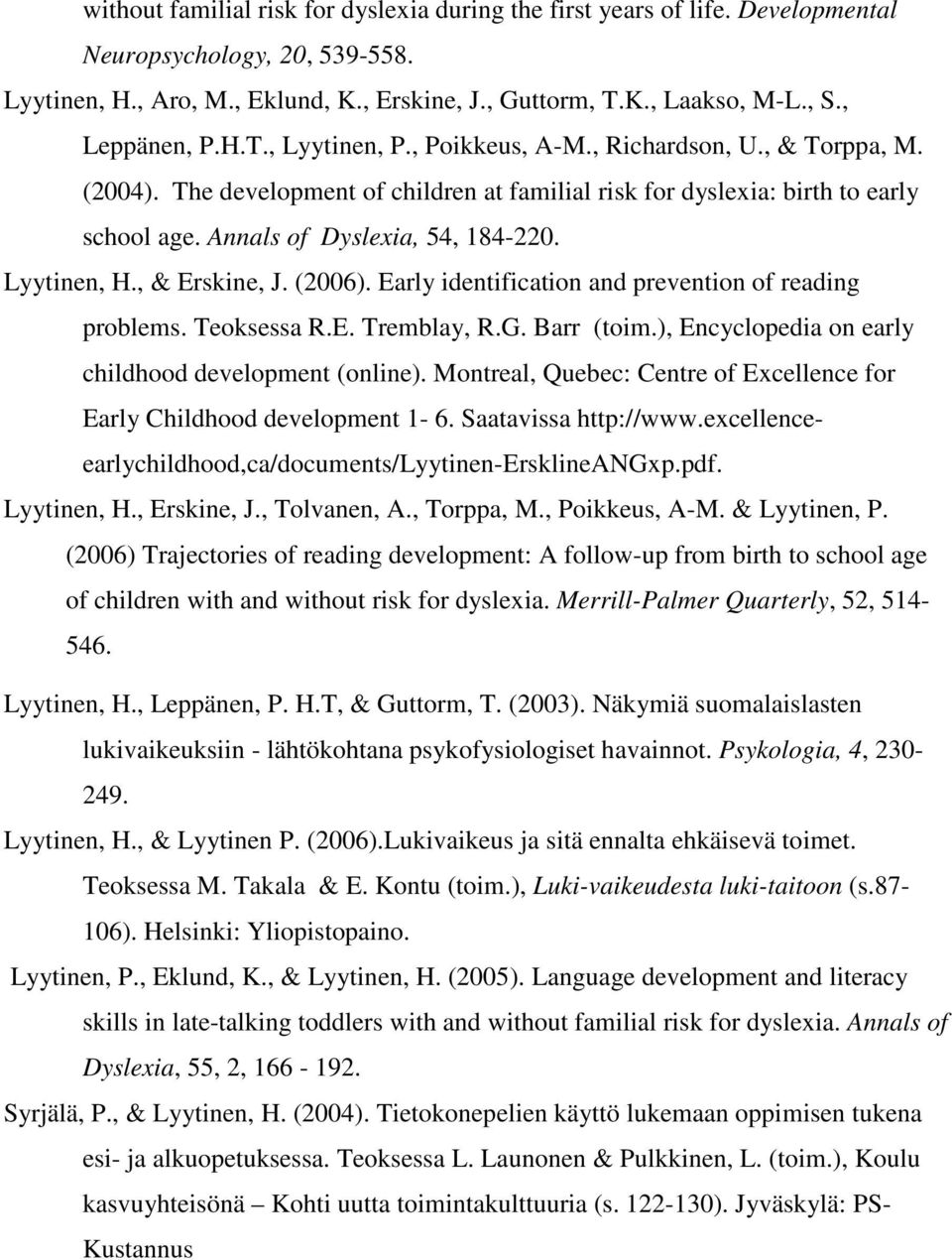 Annals of Dyslexia, 54, 184-220. Lyytinen, H., & Erskine, J. (2006). Early identification and prevention of reading problems. Teoksessa R.E. Tremblay, R.G. Barr (toim.