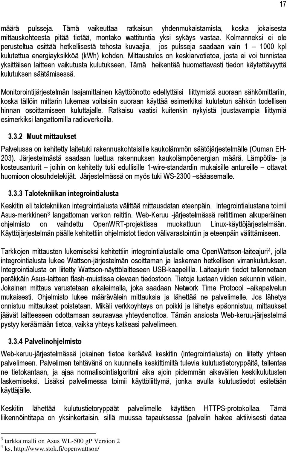 Mittaustulos on keskiarvotietoa, josta ei voi tunnistaa yksittäisen laitteen vaikutusta kulutukseen. Tämä heikentää huomattavasti tiedon käytettävyyttä kulutuksen säätämisessä.