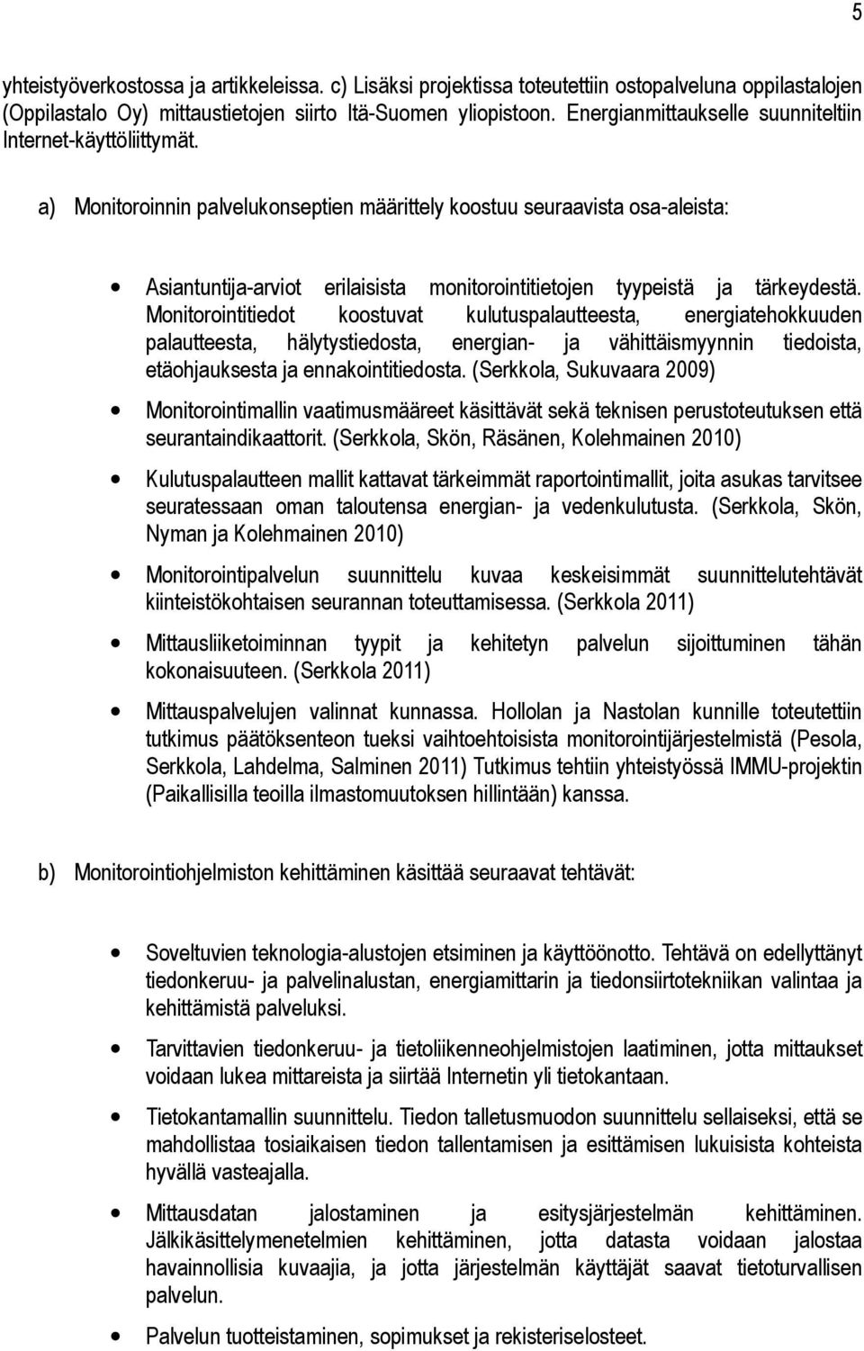 a) Monitoroinnin palvelukonseptien määrittely koostuu seuraavista osa-aleista: Asiantuntija-arviot erilaisista monitorointitietojen tyypeistä ja tärkeydestä.