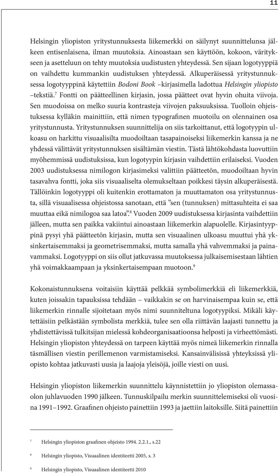 Alkuperäisessä yritystunnuksessa logotyyppinä käytettiin Bodoni Book kirjasimella ladottua Helsingin yliopisto tekstiä. 7 Fontti on päätteellinen kirjasin, jossa päätteet ovat hyvin ohuita viivoja.