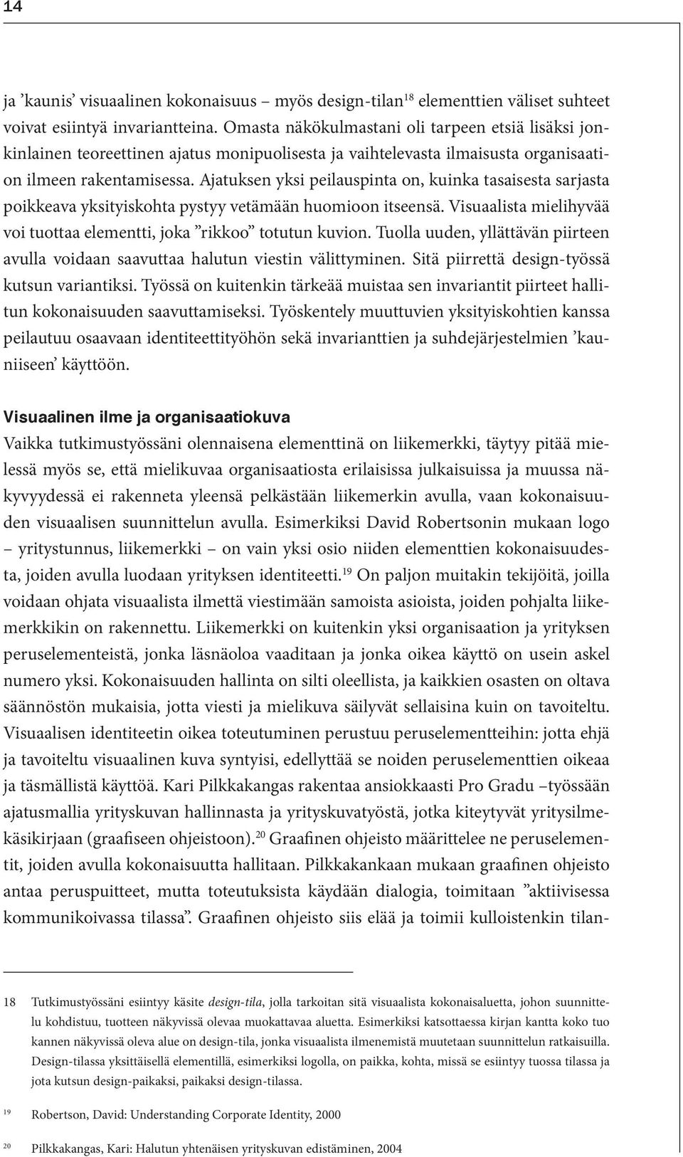 Ajatuksen yksi peilauspinta on, kuinka tasaisesta sarjasta poikkeava yksityiskohta pystyy vetämään huomioon itseensä. Visuaalista mielihyvää voi tuottaa elementti, joka rikkoo totutun kuvion.