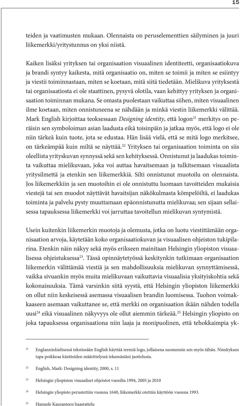 miten se koetaan, mitä siitä tiedetään. Mielikuva yrityksestä tai organisaatiosta ei ole staattinen, pysyvä olotila, vaan kehittyy yrityksen ja organisaation toiminnan mukana.