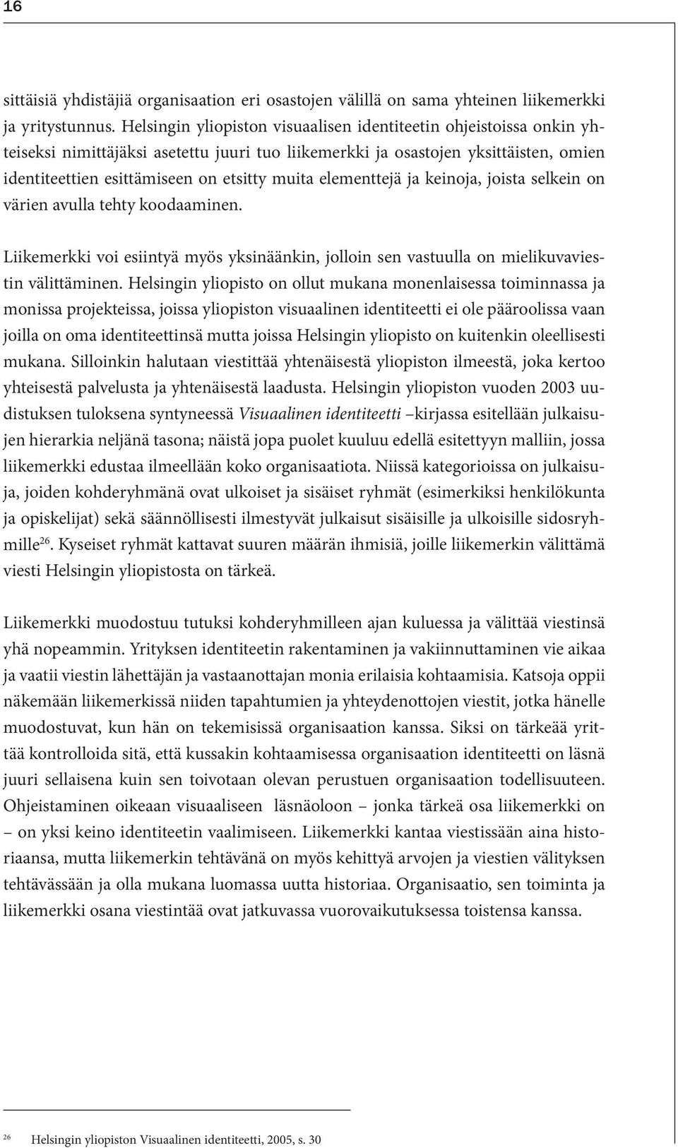 elementtejä ja keinoja, joista selkein on värien avulla tehty koodaaminen. Liikemerkki voi esiintyä myös yksinäänkin, jolloin sen vastuulla on mielikuvaviestin välittäminen.