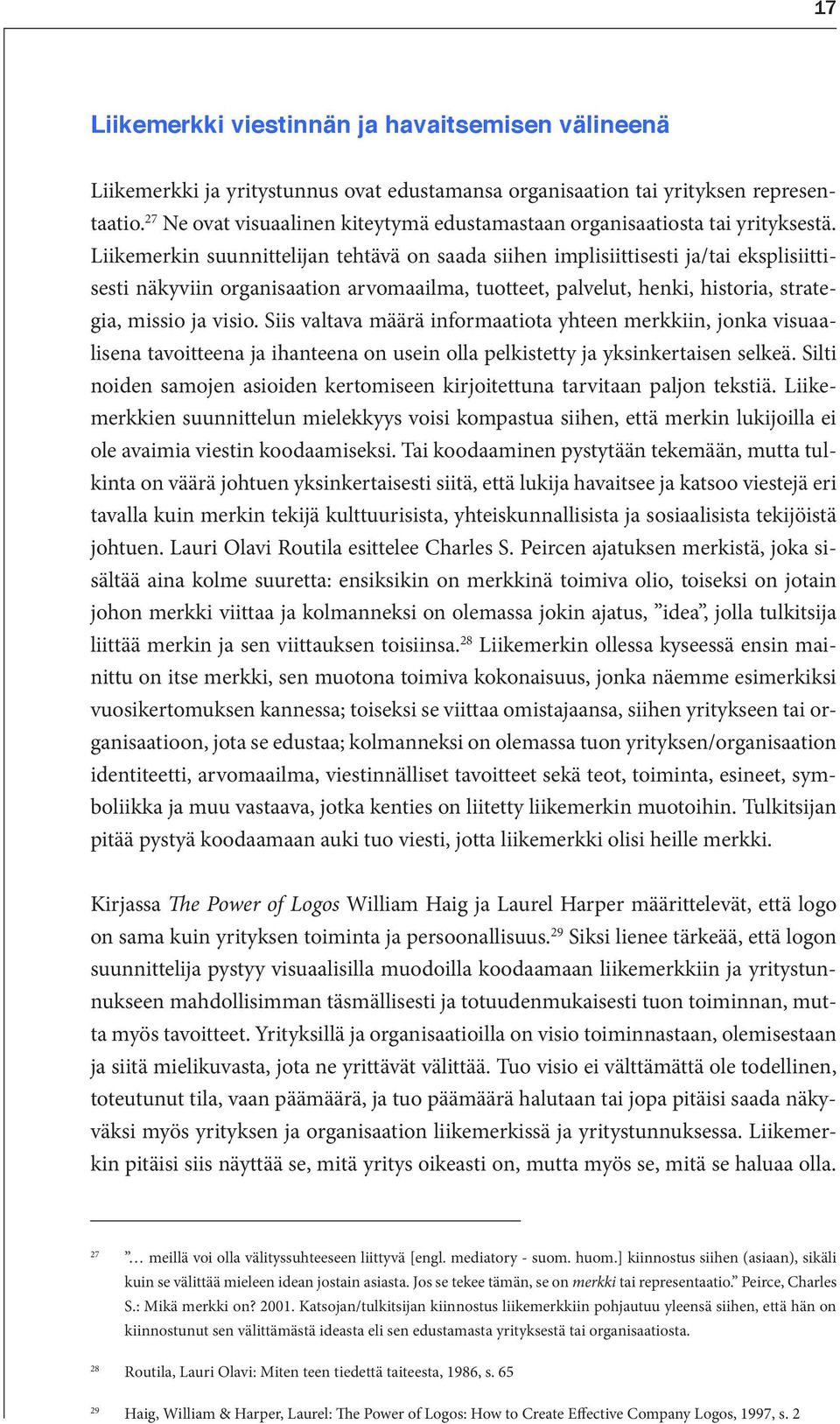 Liikemerkin suunnittelijan tehtävä on saada siihen implisiittisesti ja/tai eksplisiittisesti näkyviin organisaation arvomaailma, tuotteet, palvelut, henki, historia, strategia, missio ja visio.