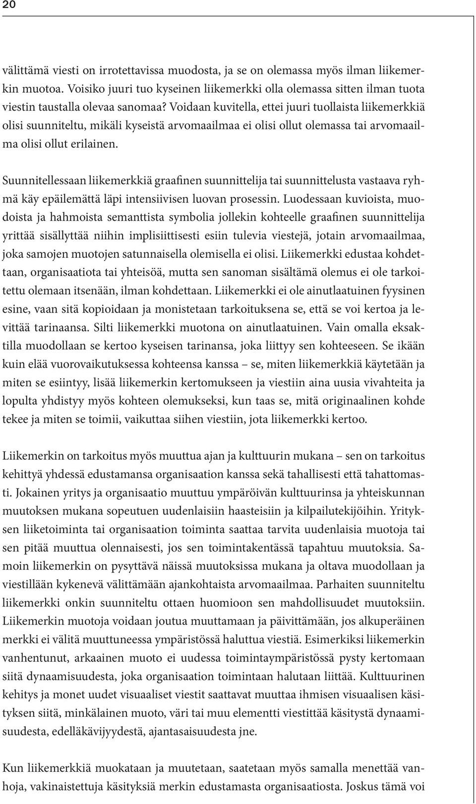 Voidaan kuvitella, ettei juuri tuollaista liikemerkkiä olisi suunniteltu, mikäli kyseistä arvomaailmaa ei olisi ollut olemassa tai arvomaailma olisi ollut erilainen.