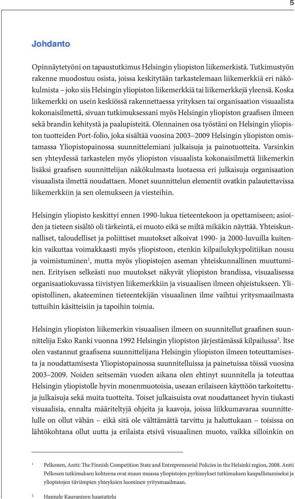 Koska liikemerkki on usein keskiössä rakennettaessa yrityksen tai organisaation visuaalista kokonaisilmettä, sivuan tutkimuksessani myös Helsingin yliopiston graafisen ilmeen sekä brandin kehitystä