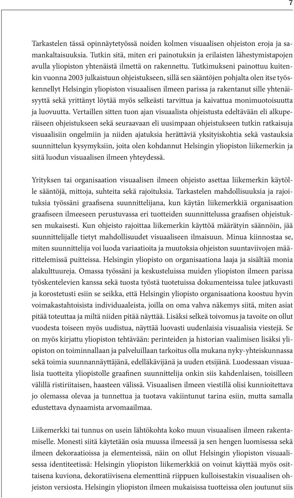 Tutkimukseni painottuu kuitenkin vuonna 2003 julkaistuun ohjeistukseen, sillä sen sääntöjen pohjalta olen itse työskennellyt Helsingin yliopiston visuaalisen ilmeen parissa ja rakentanut sille