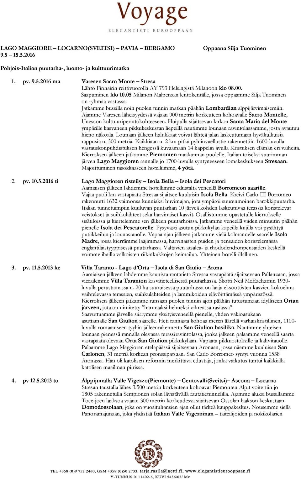 Ajamme Varesen läheisyydessä vajaan 900 metrin korkeuteen kohoavalle Sacro Montelle, Unescon kulttuuriperintökohteeseen.