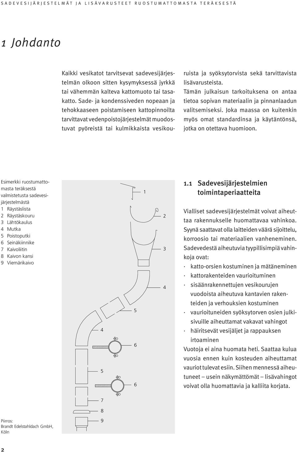 tarvittavista lisävarusteista. Tämän julkaisun tarkoituksena on antaa tietoa sopivan materiaalin ja pinnanlaadun valitsemiseksi.