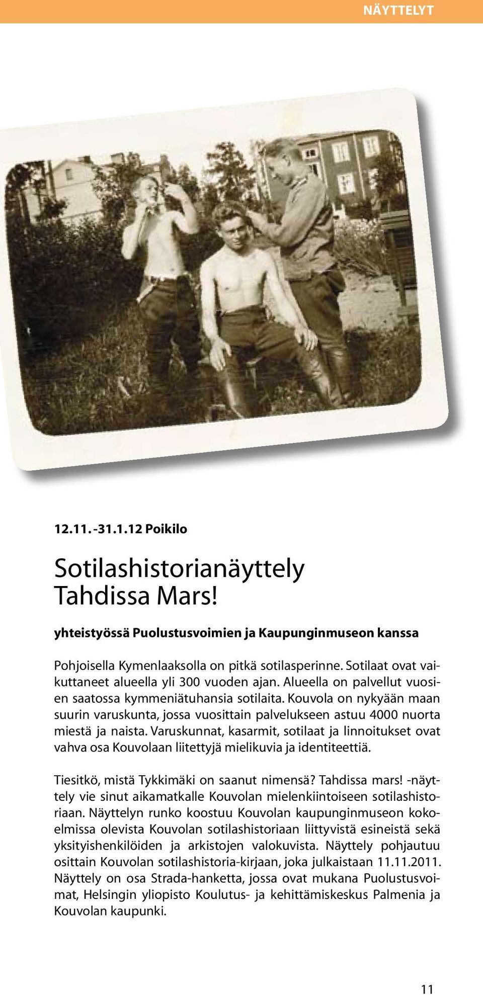 Kouvola on nykyään maan suurin varuskunta, jossa vuosittain palvelukseen astuu 4000 nuorta miestä ja naista.