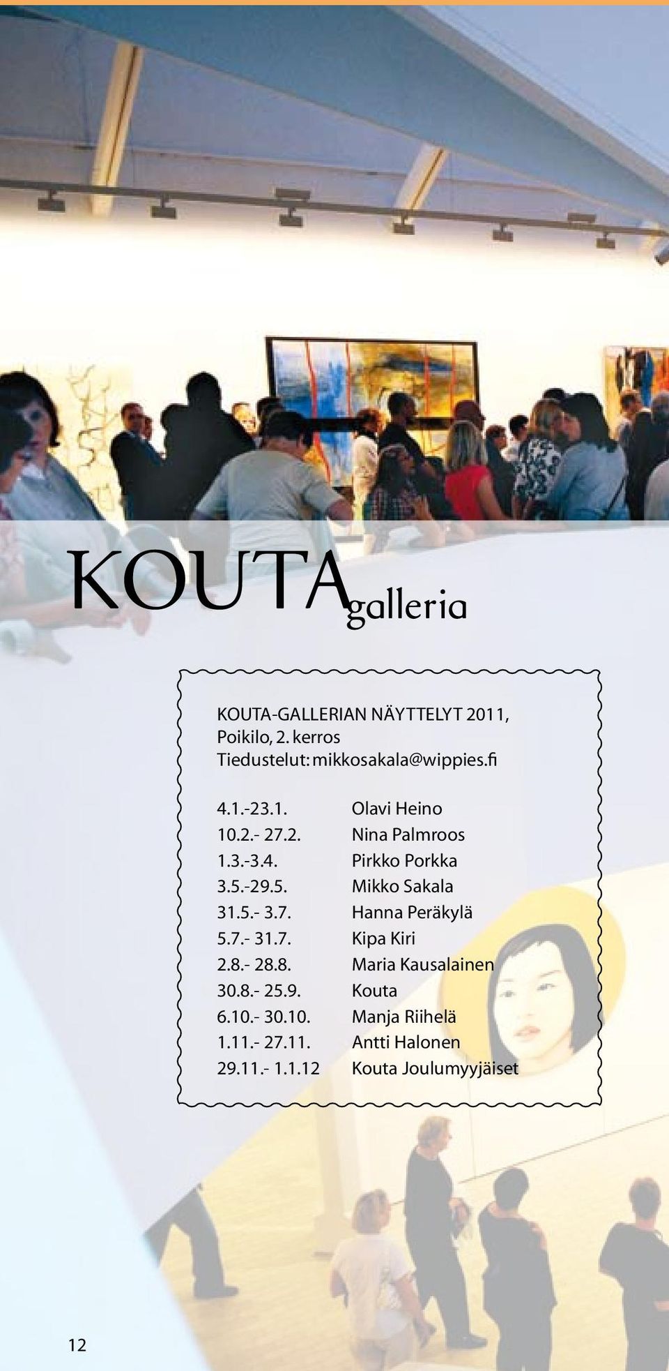 7. Hanna Peräkylä 5.7.- 31.7. Kipa Kiri 2.8.- 28.8. Maria Kausalainen 30.8.- 25.9. Kouta 6.10.