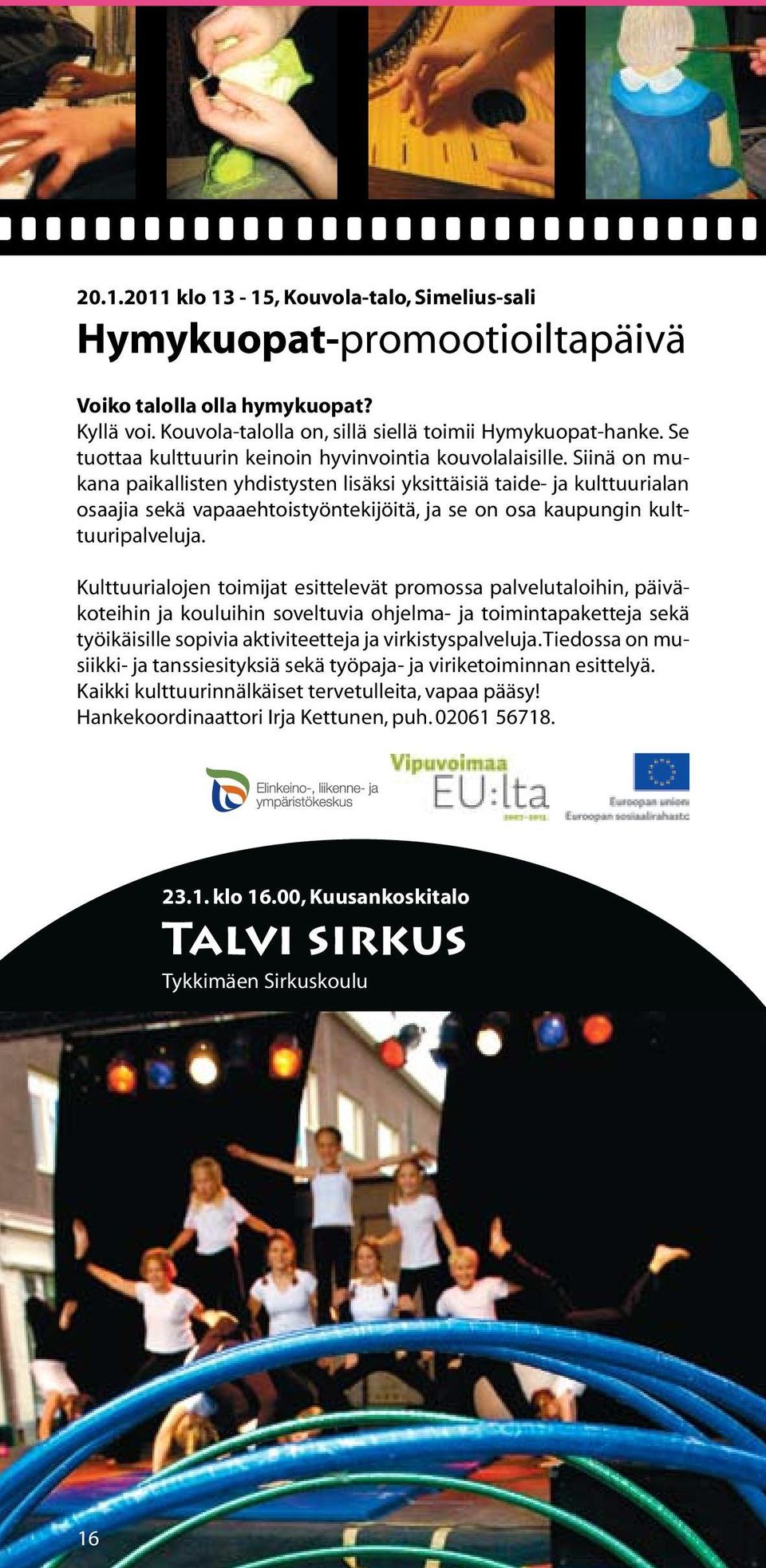Siinä on mukana paikallisten yhdistysten lisäksi yksittäisiä taide- ja kulttuurialan osaajia sekä vapaaehtoistyöntekijöitä, ja se on osa kaupungin kulttuuripalveluja.