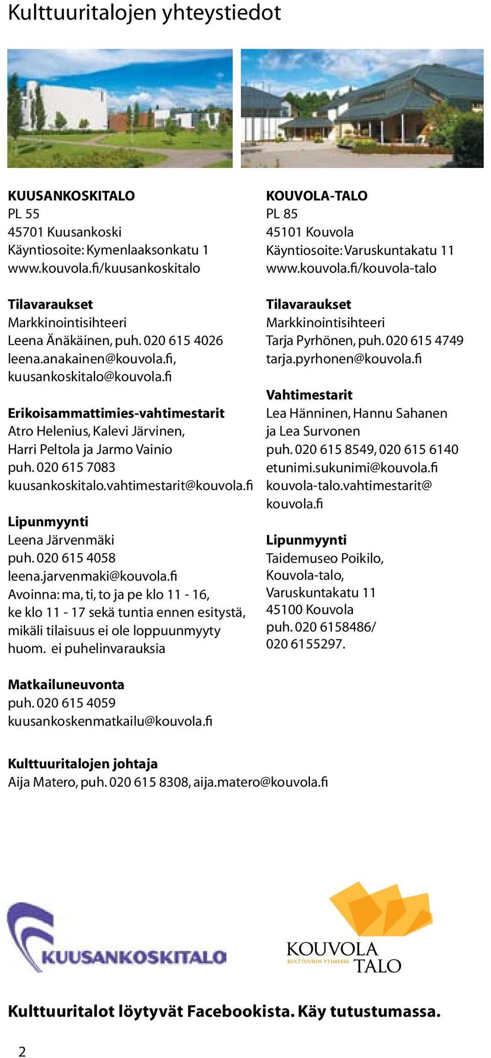 anakainen@kouvola.fi, kuusankoskitalo@kouvola.fi Erikoisammattimies-vahtimestarit Atro Helenius, Kalevi Järvinen, Harri Peltola ja Jarmo Vainio puh. 020 615 7083 kuusankoskitalo.vahtimestarit@kouvola.