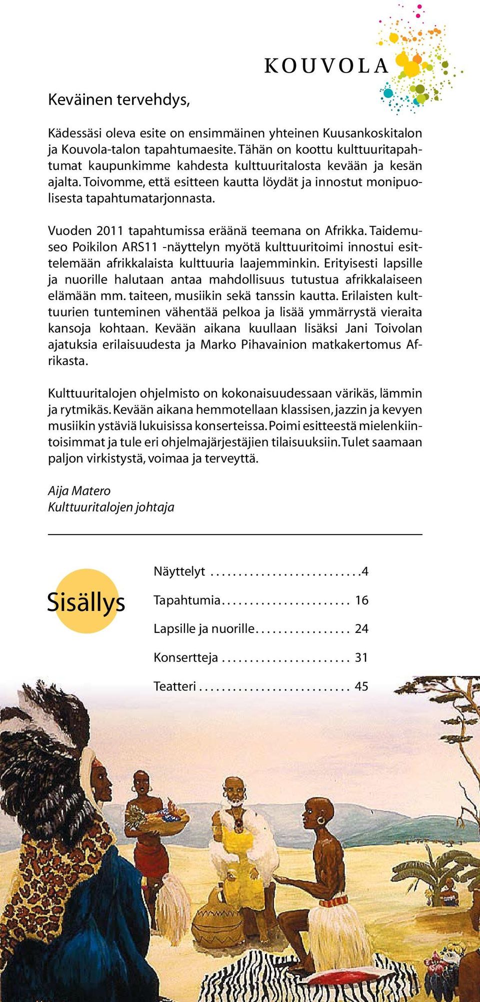 Vuoden 2011 tapahtumissa eräänä teemana on Afrikka. Taidemuseo Poikilon ARS11 -näyttelyn myötä kulttuuritoimi innostui esittelemään afrikkalaista kulttuuria laajemminkin.