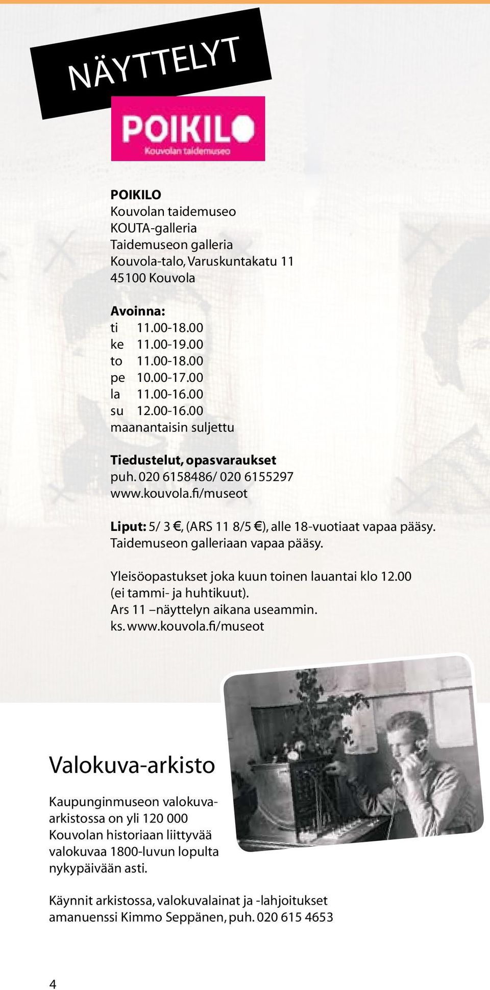 Taidemuseon galleriaan vapaa pääsy. Yleisöopastukset joka kuun toinen lauantai klo 12.00 (ei tammi- ja huhtikuut). Ars 11 näyttelyn aikana useammin. ks. www.kouvola.