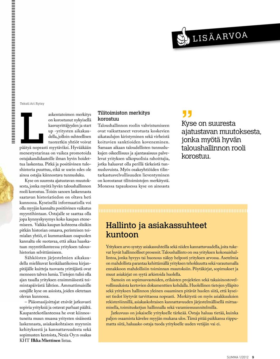 Pitkä ja positiivinen tuloshistoria puuttuu, eikä se usein edes ole ainoa ostajia kiinnostava tunnusluku. Kyse on suuresta ajatustavan muutoksesta, jonka myötä hyvän taloushallinnon rooli korostuu.