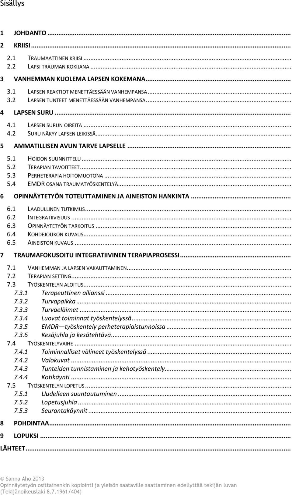 .. 5.4 EMDR OSANA TRAUMATYÖSKENTELYÄ... 6 OPINNÄYTETYÖN TOTEUTTAMINEN JA AINEISTON HANKINTA... 6.1 LAADULLINEN TUTKIMUS... 6.2 INTEGRATIIVISUUS... 6.3 OPINNÄYTETYÖN TARKOITUS... 6.4 KOHDEJOUKON KUVAUS.