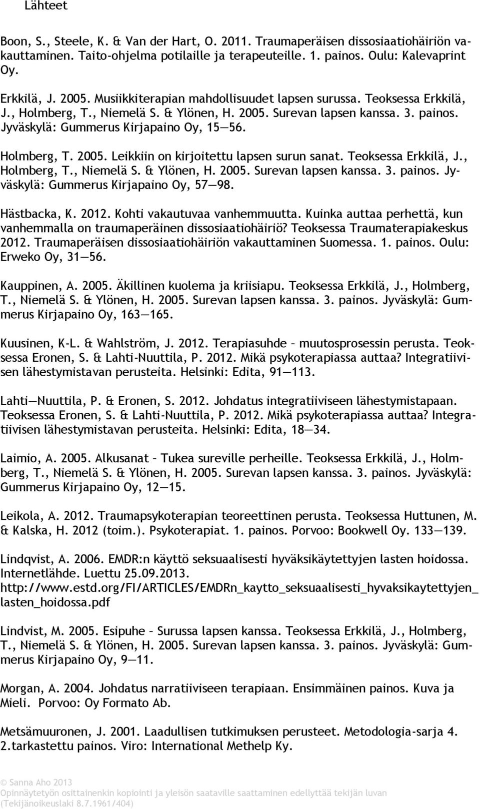 Holmberg, T. 2005. Leikkiin on kirjoitettu lapsen surun sanat. Teoksessa Erkkilä, J., Holmberg, T., Niemelä S. & Ylönen, H. 2005. Surevan lapsen kanssa. 3. painos.