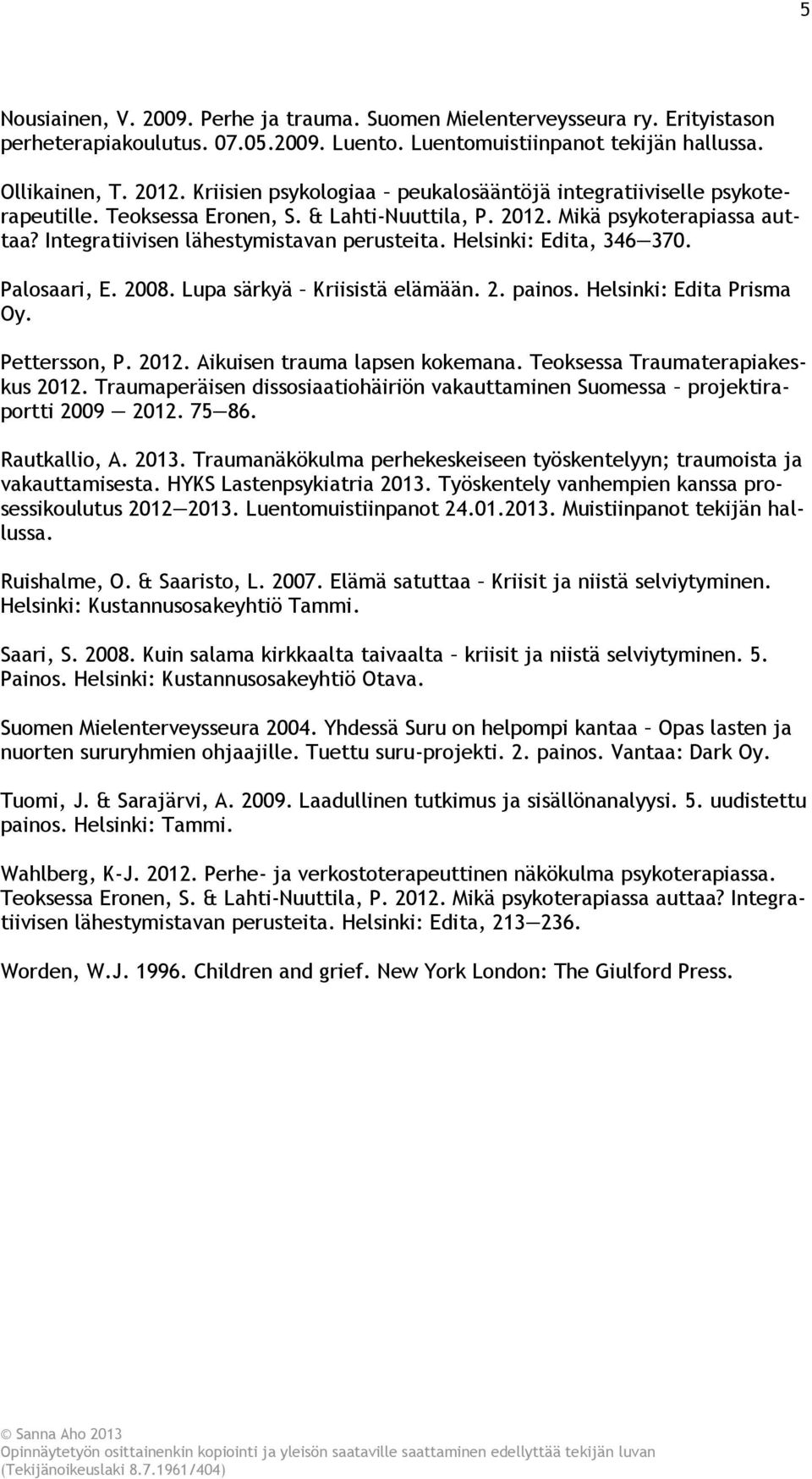 Helsinki: Edita, 346 370. Palosaari, E. 2008. Lupa särkyä Kriisistä elämään. 2. painos. Helsinki: Edita Prisma Oy. Pettersson, P. 2012. Aikuisen trauma lapsen kokemana.