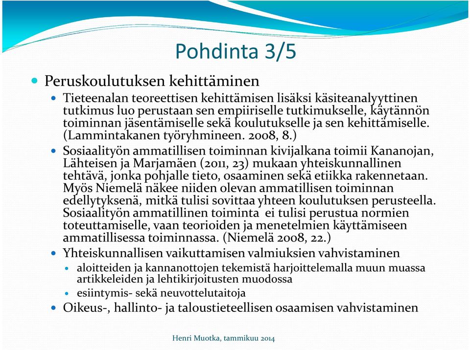 ) Sosiaalityön ammatillisen toiminnan kivijalkana toimii Kananojan, Lähteisen ja Marjamäen (2011, 23) mukaan yhteiskunnallinen tehtävä, jonka pohjalle tieto, osaaminen sekä etiikka rakennetaan.