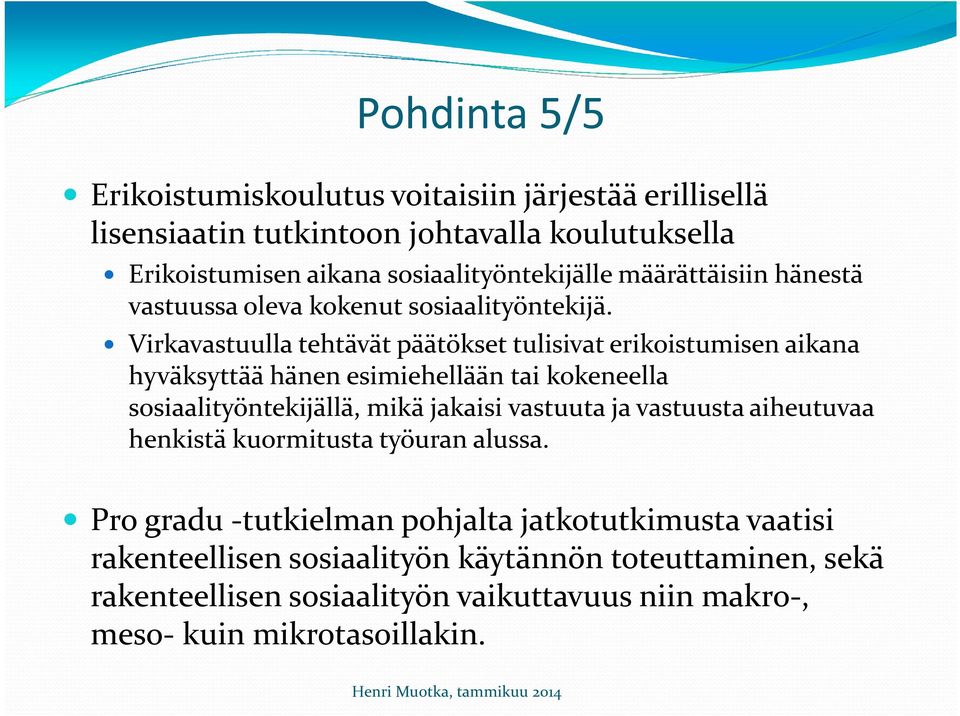 Virkavastuulla tehtävät päätökset tulisivat erikoistumisen aikana hyväksyttää hänen esimiehellään tai kokeneella sosiaalityöntekijällä, mikä jakaisi vastuuta