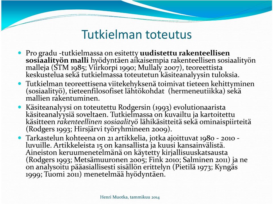 Tutkielman teoreettisena viitekehyksenä toimivat tieteen kehittyminen (sosiaalityö), tieteenfilosofiset lähtökohdat (hermeneutiikka) sekä mallien rakentuminen.