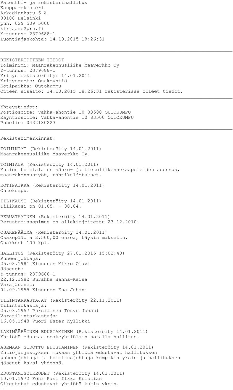 Yhteystiedot: Postiosoite: Vakka-ahontie 10 83500 OUTOKUMPU Käyntiosoite: Vakka-ahontie 10 83500 OUTOKUMPU Puhelin: 0432180223 Rekisterimerkinnät: TOIMINIMI (Rekisteröity 14.01.