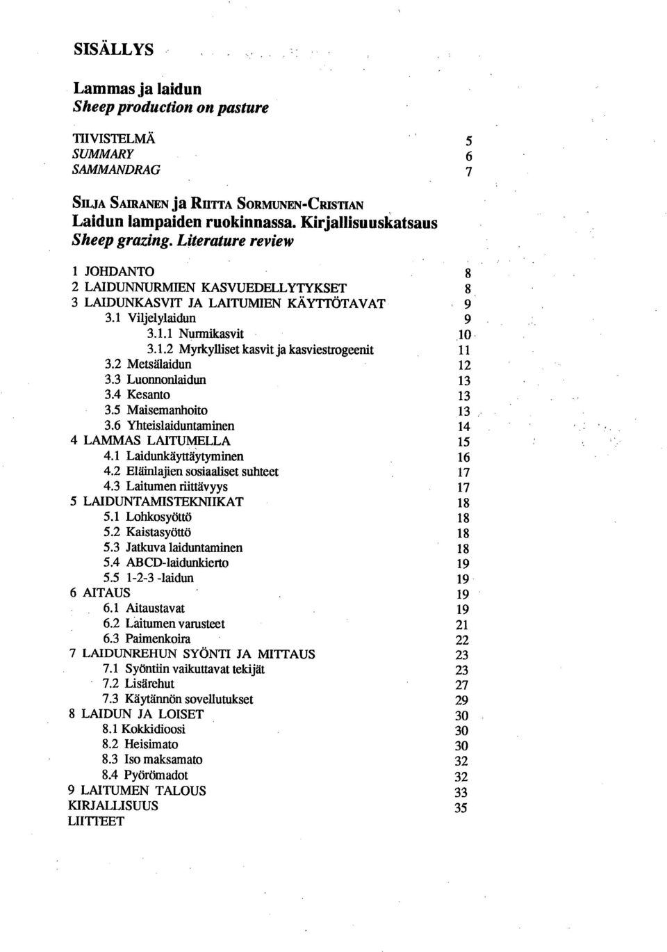 2 Metsälaidun 12 3.3 Luonnonlaidun 13 3.4 Kesanto 13 3.5 Maisemanhoito 13 3.6 Yhteislaiduntaminen 14 4 LAMMAS LAITUMELLA 15 4.1 Laidunkäyttäytyminen 16 4.2 Eläinlajien sosiaaliset suhteet 17 4.