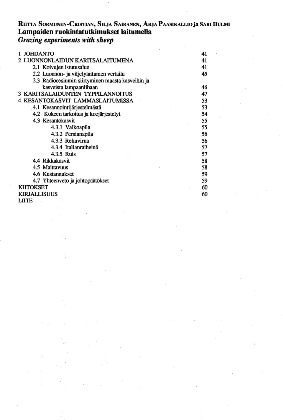 3 Radiocesiumin siirtyminen maasta kasveihin ja kasveista lampaanlihaan 46 3 KARITSALAIDUNTEN TYPPILANNOITUS 47 4 KESANTOKASVIT LAMMASLAITUMISSA 53 4.1 Kesannointijärjestelmästä 53 4.