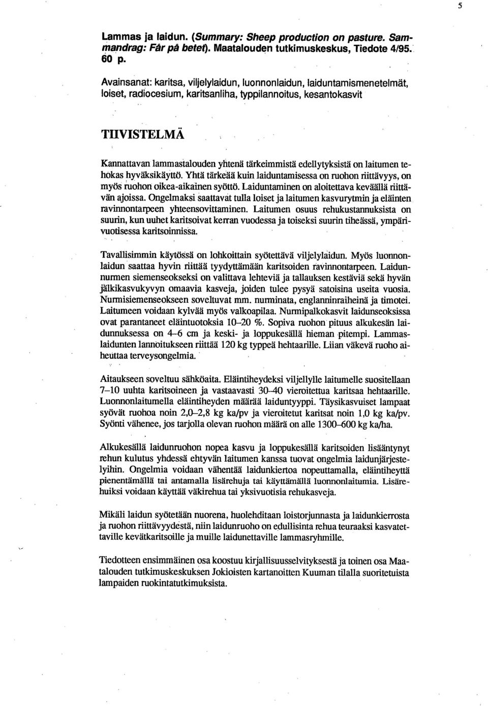 edellytyksistä on laitumen tehokas hyväksikäyttö. Yhtä tärkeää kuin laiduntamisessa on ruohon riittävyys, on myös ruohon oikea-aikainen syöttö. Laiduntaminen on aloitettava keväällä riittävän ajoissa.