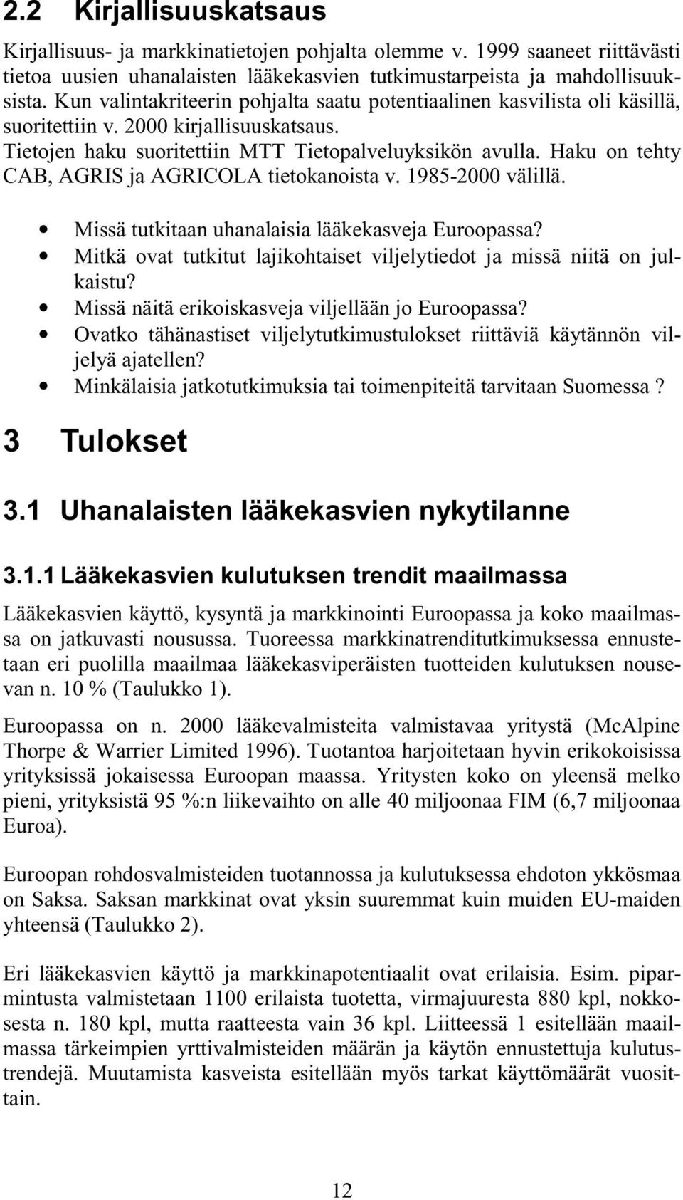 Haku on tehty CAB, AGRIS ja AGRICOLA tietokanoista v. 1985-2000 välillä. Missä tutkitaan uhanalaisia lääkekasveja Euroopassa?