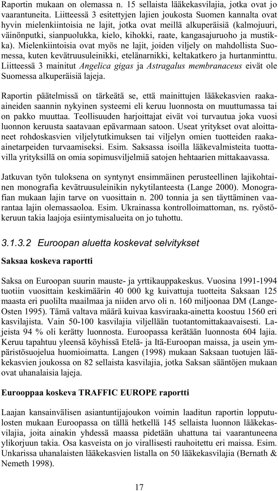 kangasajuruoho ja mustikka). Mielenkiintoisia ovat myös ne lajit, joiden viljely on mahdollista Suomessa, kuten kevätruusuleinikki, etelänarnikki, keltakatkero ja hurtanminttu.