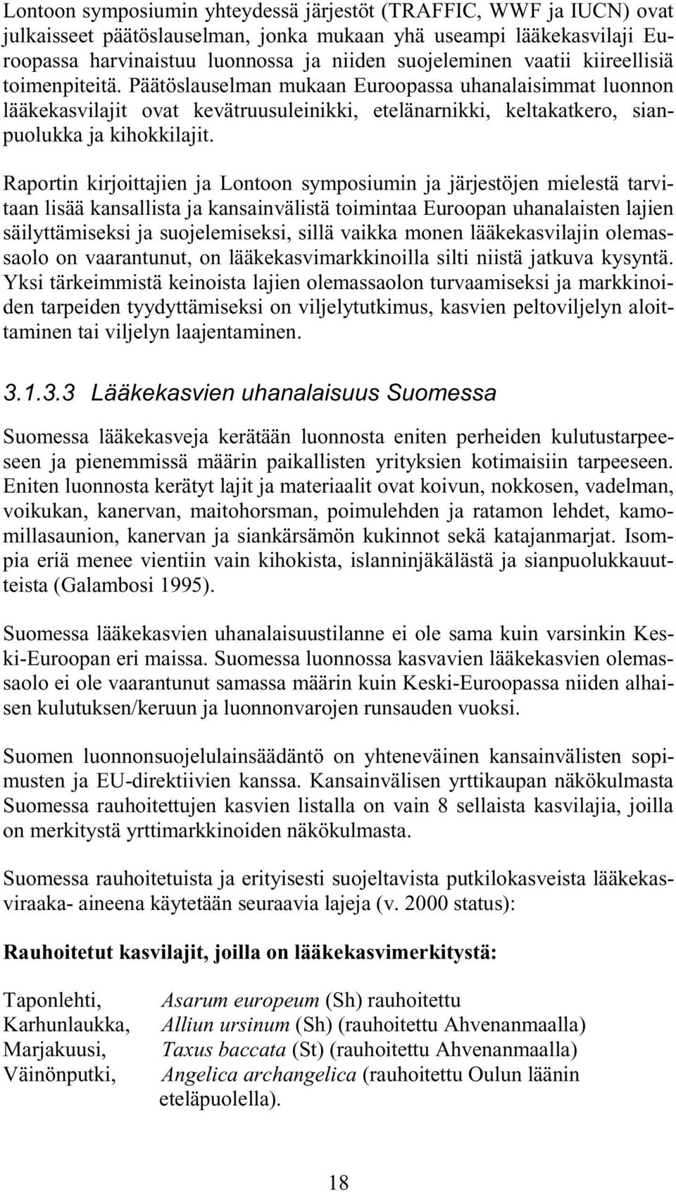 Raportin kirjoittajien ja Lontoon symposiumin ja järjestöjen mielestä tarvitaan lisää kansallista ja kansainvälistä toimintaa Euroopan uhanalaisten lajien säilyttämiseksi ja suojelemiseksi, sillä