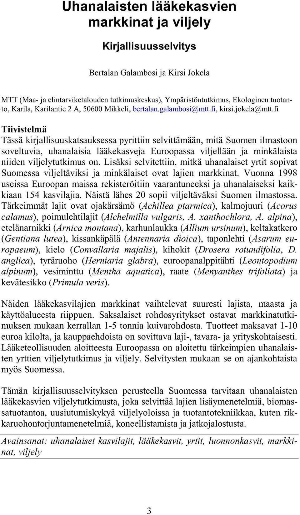 fi Tiivistelmä Tässä kirjallisuuskatsauksessa pyrittiin selvittämään, mitä Suomen ilmastoon soveltuvia, uhanalaisia lääkekasveja Euroopassa viljellään ja minkälaista niiden viljelytutkimus on.