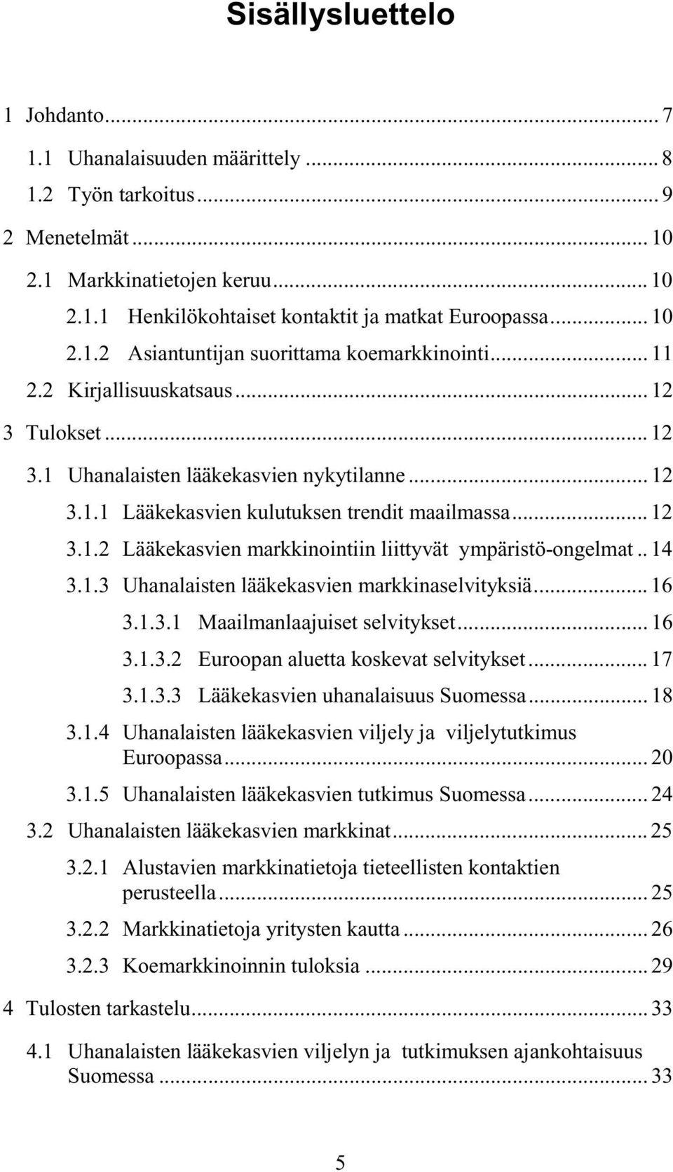 .. 12 3.1.2 Lääkekasvien markkinointiin liittyvät ympäristö-ongelmat.. 14 3.1.3 Uhanalaisten lääkekasvien markkinaselvityksiä... 16 3.1.3.1 Maailmanlaajuiset selvitykset... 16 3.1.3.2 Euroopan aluetta koskevat selvitykset.