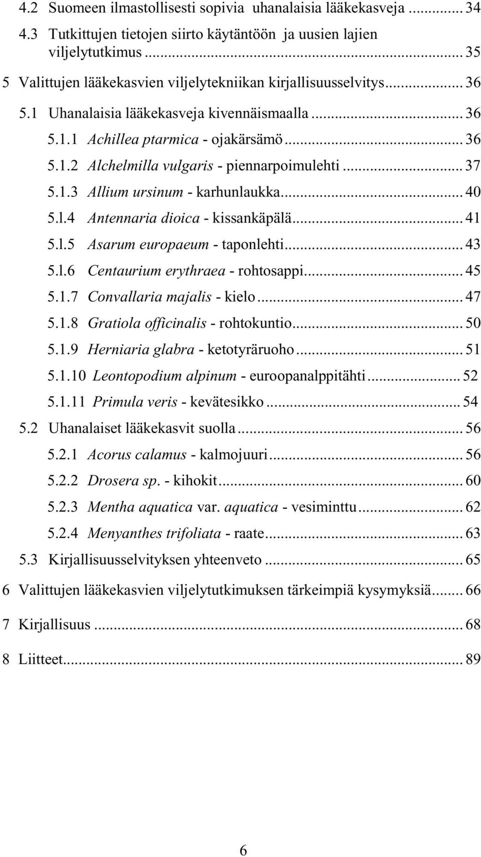 .. 37 5.1.3 Allium ursinum - karhunlaukka... 40 5.l.4 Antennaria dioica - kissankäpälä... 41 5.l.5 Asarum europaeum - taponlehti... 43 5.l.6 Centaurium erythraea - rohtosappi... 45 5.1.7 Convallaria majalis - kielo.