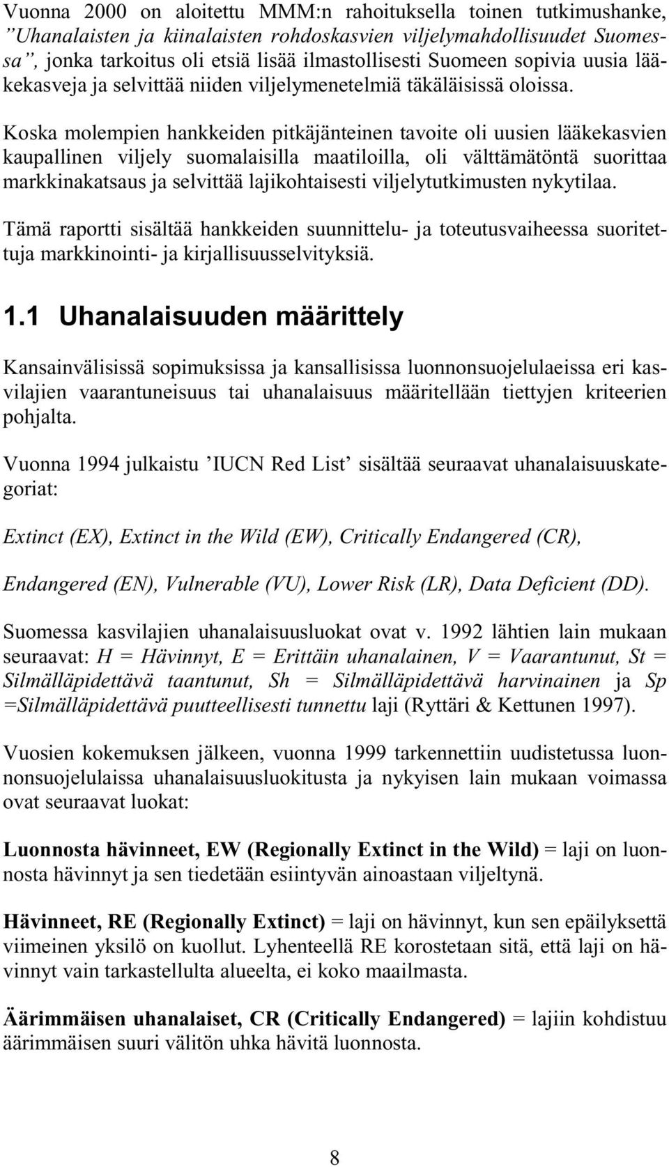 Koska molempien hankkeiden pitkäjänteinen tavoite oli uusien lääkekasvien kaupallinen viljely suomalaisilla maatiloilla, oli välttämätöntä suorittaa markkinakatsaus ja selvittää lajikohtaisesti