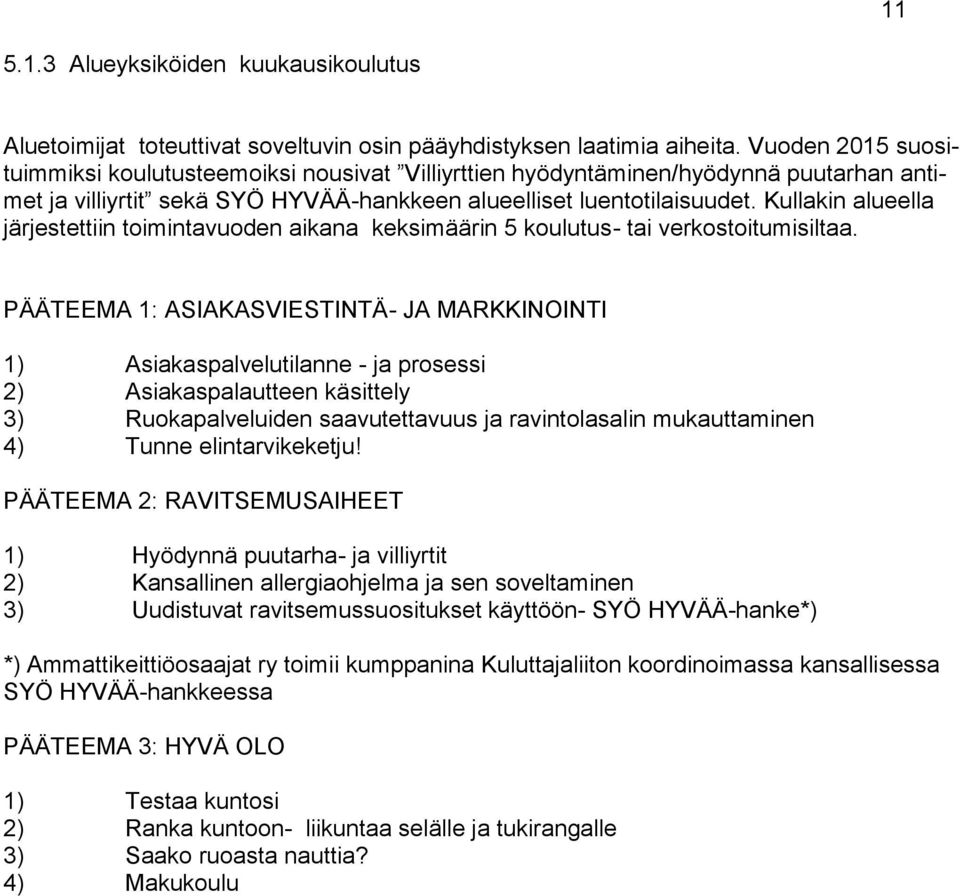 Kullakin alueella järjestettiin toimintavuoden aikana keksimäärin 5 koulutus- tai verkostoitumisiltaa.