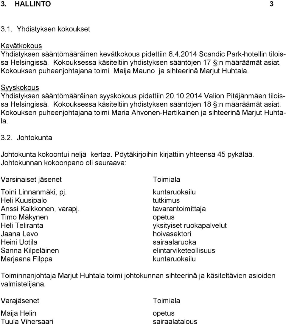 Syyskokous Yhdistyksen sääntömääräinen syyskokous pidettiin 20.10.2014 Valion Pitäjänmäen tiloissa Helsingissä. Kokouksessa käsiteltiin yhdistyksen sääntöjen 18 :n määräämät asiat.