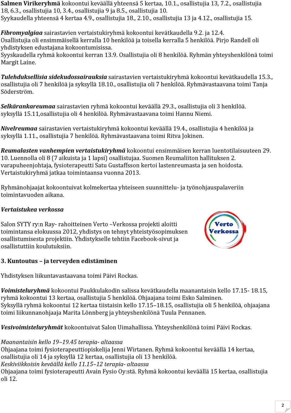 Pirjo Randell oli yhdistyksen edustajana kokoontumisissa. Syyskaudella ryhmä kokoontui kerran 13.9. Osallistujia oli 8 henkilöä. Ryhmän yhteyshenkilönä toimi Margit Laine.